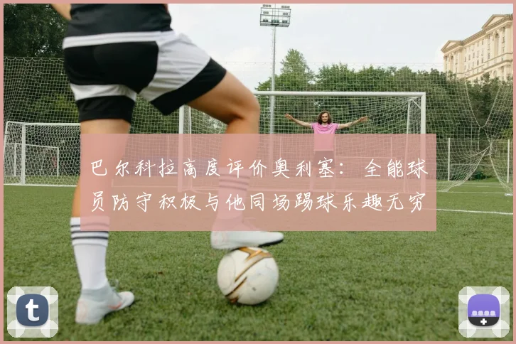 巴尔科拉高度评价奥利塞：全能球员防守积极与他同场踢球乐趣无穷