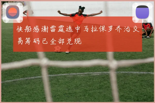 快船感谢雷霆选中马拉保罗乔治交易筹码已全部兑现